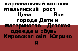 карнавальный костюм (итальянский) рост 128 -134 › Цена ­ 2 000 - Все города Дети и материнство » Детская одежда и обувь   . Кировская обл.,Югрино д.